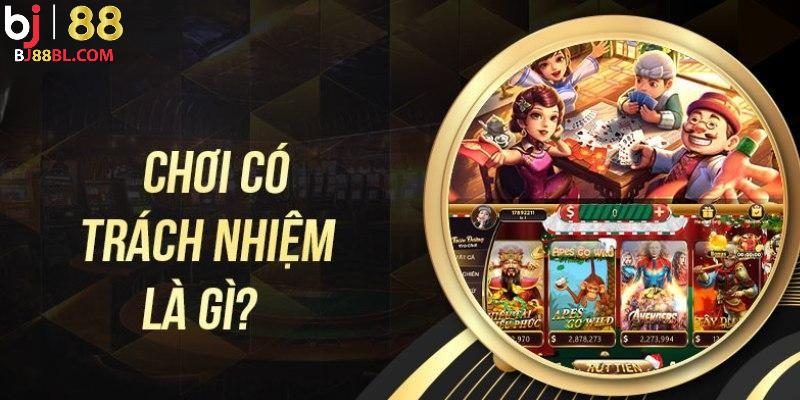 Chơi có trách nhiệm taị BJ88 là gì?